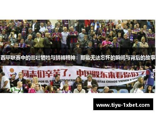 西甲联赛中的悲壮牺牲与拼搏精神:那些无法忘怀的瞬间与背后的故事 西甲联赛中的悲壮牺牲与拼搏精神:那些无法忘怀的瞬间与背后的故事