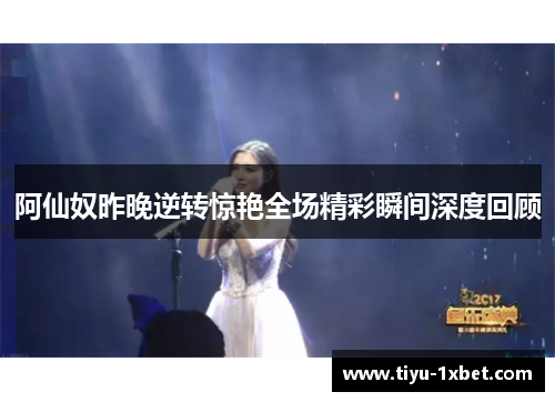 阿仙奴昨晚逆转惊艳全场精彩瞬间深度回顾