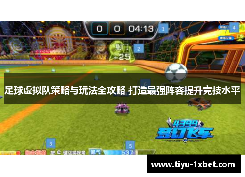 足球虚拟队策略与玩法全攻略 打造最强阵容提升竞技水平 足球虚拟队策略与玩法全攻略 打造最强阵容提升竞技水平
