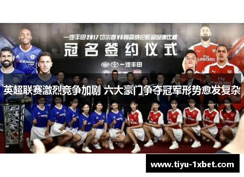 英超联赛激烈竞争加剧 六大豪门争夺冠军形势愈发复杂 英超联赛激烈竞争加剧 六大豪门争夺冠军形势愈发复杂