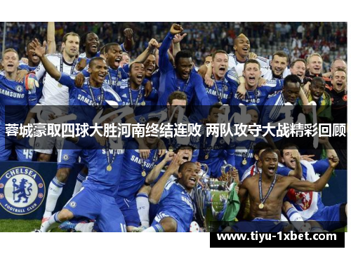 蓉城豪取四球大胜河南终结连败 两队攻守大战精彩回顾 蓉城豪取四球大胜河南终结连败 两队攻守大战精彩回顾