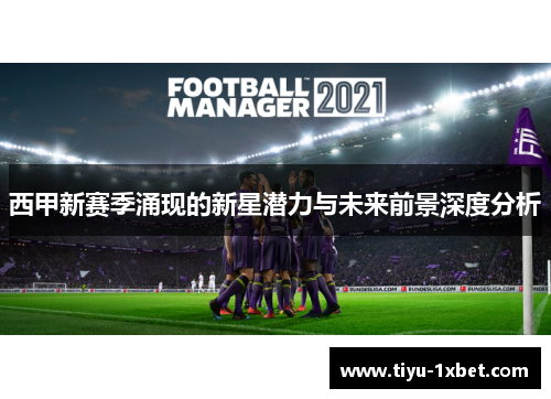 西甲新赛季涌现的新星潜力与未来前景深度分析