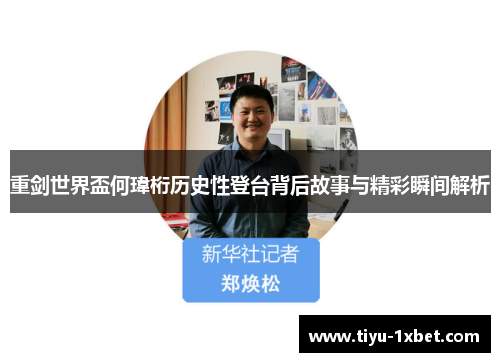 重剑世界盃何瑋桁历史性登台背后故事与精彩瞬间解析 重剑世界盃何瑋桁历史性登台背后故事与精彩瞬间解析