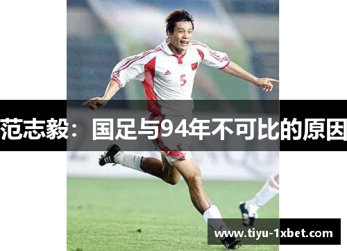 范志毅：国足与94年不可比的原因