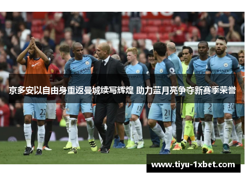 京多安以自由身重返曼城续写辉煌 助力蓝月亮争夺新赛季荣誉