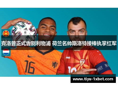 克洛普正式告别利物浦 荷兰名帅斯洛特接棒执掌红军