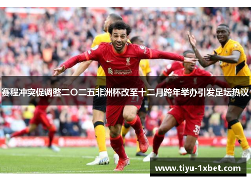 赛程冲突促调整二〇二五非洲杯改至十二月跨年举办引发足坛热议