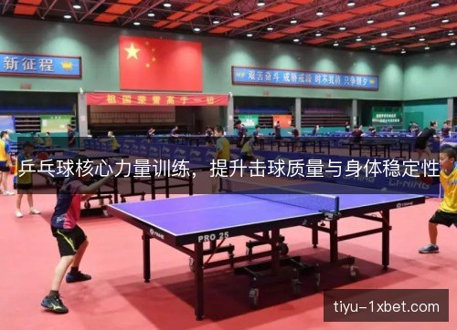 乒乓球核心力量训练,提升击球质量与身体稳定性 乒乓球核心力量训练,提升击球质量与身体稳定性